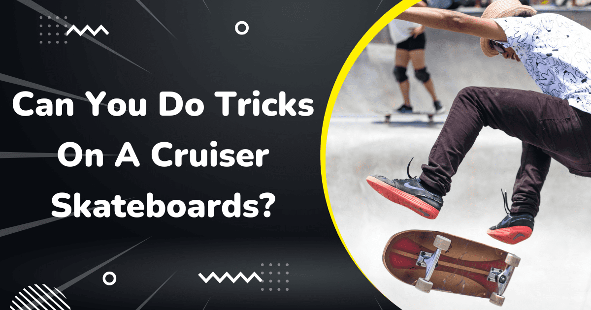 Can You Do Tricks On A Cruiser Skateboards?