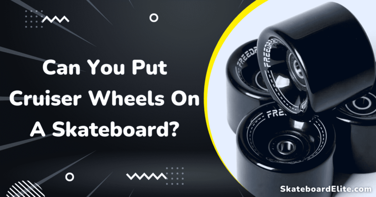 Can You Put Cruiser Wheels On A Skateboard