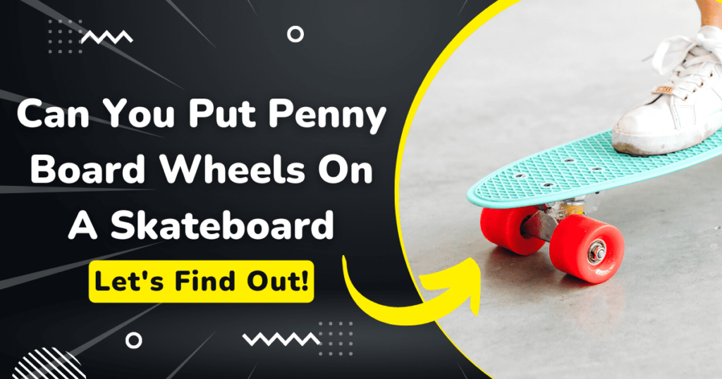 Can You Put Penny Board Wheels On A Skateboard