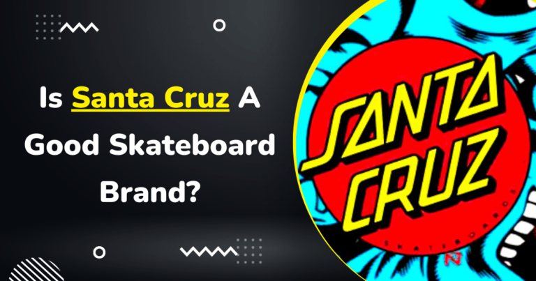 Is Santa Cruz A Good Skateboard Brand?
