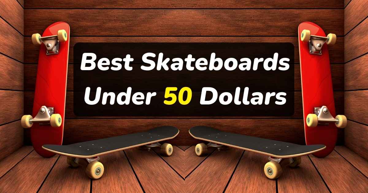 Best Skateboards Under 50 Dollars